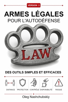 Armes légales pour l'autodéfense: Des outils simples et efficaces ([FR] Manuel de survie authentique) (French Edition)