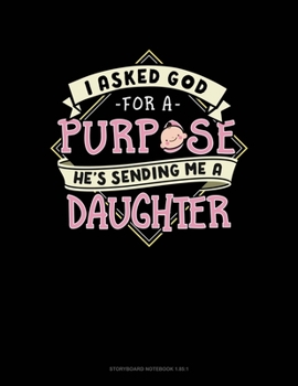 Paperback I Asked God For A Purpose He's Sending Me A Daughter: Storyboard Notebook 1.85:1 Book