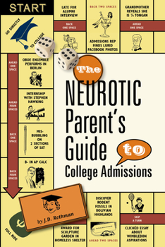 Paperback The Neurotic Parent's Guide to College Admissions: Strategies for Helicoptering, Hot-Housing & Micromanaging Book