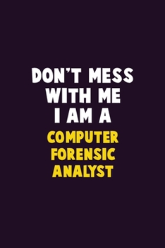 Paperback Don't Mess With Me, I Am A Computer Forensic Analyst: 6X9 Career Pride 120 pages Writing Notebooks Book