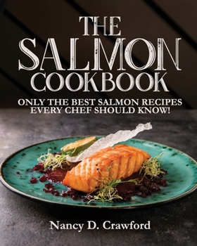 Paperback The Salmon Cookbook: Only the Best Salmon Recipes Every Chef Should Know! Book