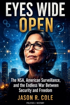Eyes Wide Open: The NSA, American Surveillance, and the Endless War Between Security and Freedom