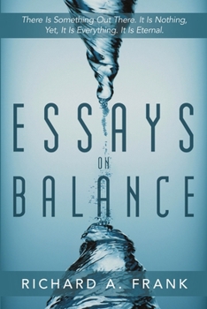 Paperback Essays on Balance: There Is Something Out There. It Is Nothing, Yet, It Is Everything. It Is Eternal. Book