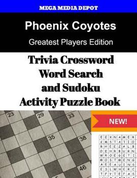 Phoenix Coyotes Trivia Crossword, Wordsearch and Sudoku Activity Puzzle Book: Greatest Players Edition