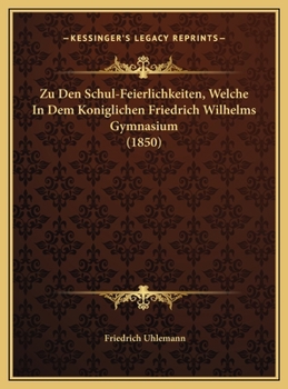 Zu Den Schul-Feierlichkeiten, Welche In Dem Koniglichen Friedrich Wilhelms Gymnasium