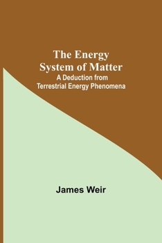 Paperback The Energy System Of Matter: A Deduction From Terrestrial Energy Phenomena Book