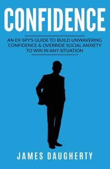Paperback Confidence: An Ex-SPY's Guide to Build Unwavering Confidence & Override Social Anxiety to Win in Any Situation Book
