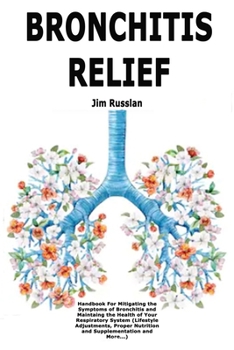 Paperback Bronchitis Relief: Handbook For Mitigating the Symptoms of Bronchitis and Maintaing the Health of Your Respiratory System (Lifestyle Adjustments, Prop Book