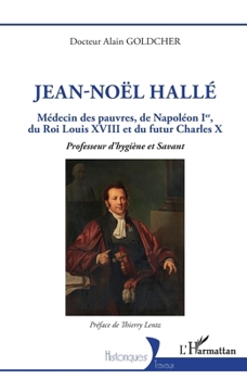 Jean-Noël Hallé: Médecin des pauvres, de Napoléon Ier, du Roi Louis XVIII et du futur Charles X. Professeur d'hygiène et Savant (Historiques) (French Edition)