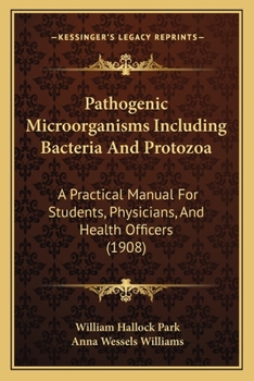 Paperback Pathogenic Microorganisms Including Bacteria And Protozoa: A Practical Manual For Students, Physicians, And Health Officers (1908) Book