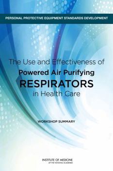 The Use and Effectiveness of Powered Air Purifying Respirators in Health Care: Workshop Summary