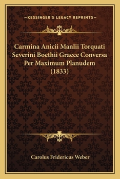Paperback Carmina Anicii Manlii Torquati Severini Boethii Graece Conversa Per Maximum Planudem (1833) [Latin] Book