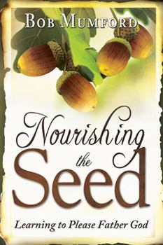 Paperback Nourishing the Seed: Learning to Please God as a Father Book