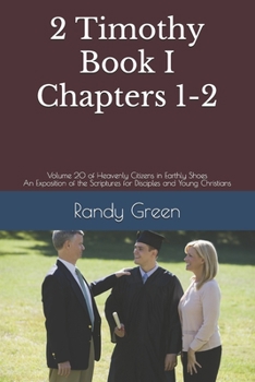 2 Timothy Book I: Chapters 1-2 : Volume 20 of Heavenly Citizens in Earthly Shoes, an Exposition of the Scriptures for Disciples and Young Christians