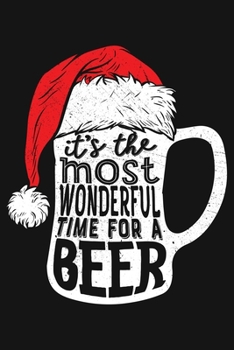 Its The Most Wonderful Time for a Beer: Christmas Lined Notebook, Journal, Organizer, Diary, Composition Notebook, Gifts for Family and Friends