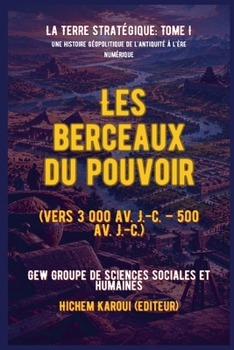 La Terre stratégique: I - Les berceaux du pouvoir: (Vers 3 000 av. J.-C. - 500 av. J.-C.) (French Edition)