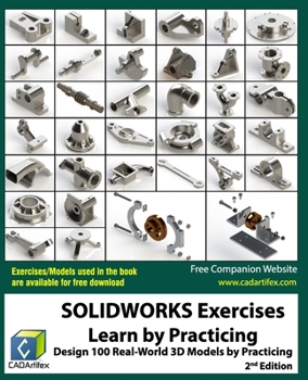 Paperback SOLIDWORKS Exercises - Learn by Practicing: Learn to Design 3D Models by Practicing with these 100 Real-World Mechanical Exercises! (2 Edition) Book