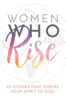 Paperback Women Who Rise: 30 Stories That Inspired Your Spirit To Rise Book