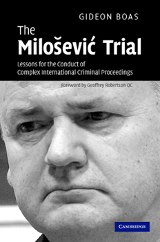 Hardcover The Milosevic Trial: Lessons for the Conduct of Complex International Criminal Proceedings Book
