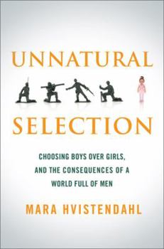 Hardcover Unnatural Selection: Choosing Boys Over Girls, and the Consequences of a World Full of Men Book