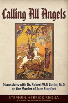 Paperback Calling All Angels: Discussions with Dr. Robert W. P. Cutler, M.D. on the Murder of Jane Stanford Book