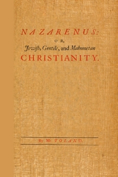 Nazarenus: or, Jewish, Gentile and Mahometan Christianity, Containing the History of the Ancient Gospel of Barnabas; Also the Original Plan of Christianity Explained in the History of the Nazarens; wi