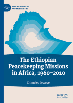 The Ethiopian Peacekeeping Missions In Africa, 1960-2010 (African Histories and Modernities)