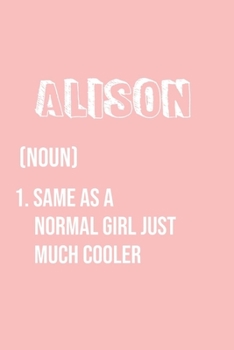Alison Same as a normal girl just much cooler: Notebook Gift lined Journal , notebook for writing, Personalized Alison Name Gift Idea Notebook Diary: ... for Alison , Notebook for Alison 120 Pages