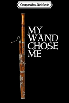 Composition Notebook: My Wand Chose Me Bassoon Player Funny Bassoon Humor Journal/Notebook Blank Lined Ruled 6x9 100 Pages