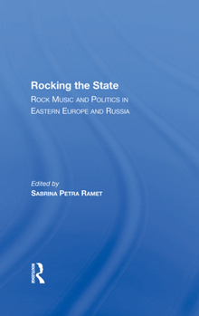 Hardcover Rocking the State: Rock Music and Politics in Eastern Europe and Russia Book