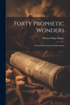 Paperback Forty Prophetic Wonders: Predicted In Daniel And Revelation Book
