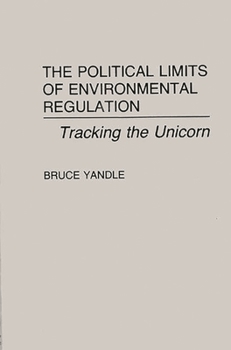 Hardcover The Political Limits of Environmental Regulation: Tracking the Unicorn Book