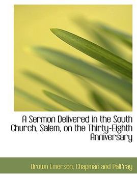 Paperback A Sermon Delivered in the South Church, Salem, on the Thirty-Eighth Anniversary Book