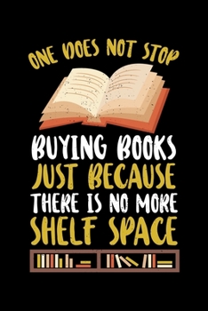 Paperback One Does Not Stop Buying Books Just Because There Is No More Shelf Space: Funny Reading Nerd Lined Notebook Journal Diary 6x9 Book