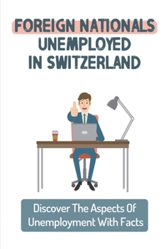 Paperback Foreign Nationals Unemployed In Switzerland: Discover The Aspects Of Unemployment With Facts: Unemployment In Switzerland Book