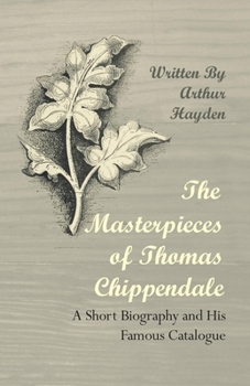 Paperback The Masterpieces of Thomas Chippendale - A Short Biography and His Famous Catalogue Book