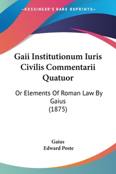 Paperback Gaii Institutionum Iuris Civilis Commentarii Quatuor: Or Elements Of Roman Law By Gaius (1875) Book