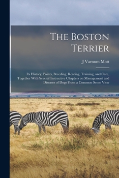 Paperback The Boston Terrier; its History, Points, Breeding, Rearing, Training, and Care, Together With Several Instructive Chapters on Management and Diseases Book