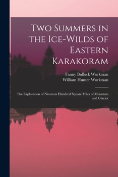 Paperback Two Summers in the Ice-wilds of Eastern Karakoram; the Exploration of Nineteen Hundred Square Miles of Mountain and Glacier Book