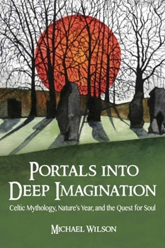 Paperback Portals into Deep Imagination: Celtic Mythology, Nature's Year, and the Quest for Soul Book