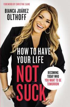 Paperback How to Have Your Life Not Suck: Becoming Today Who You Want to Be Tomorrow Book