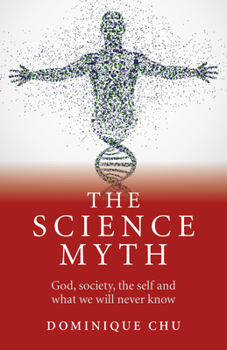 Paperback The Science Myth: God, Society, the Self and What We Will Never Know. Book