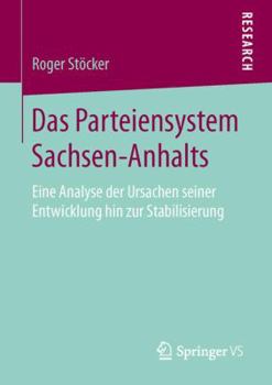 Paperback Das Parteiensystem Sachsen-Anhalts: Eine Analyse Der Ursachen Seiner Entwicklung Hin Zur Stabilisierung [German] Book