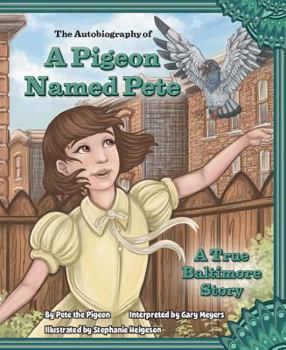 Hardcover The Autobiography of a Pigeon Named Pete: A True Baltimore Story Book