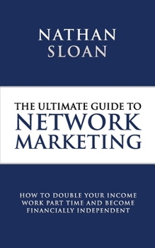 Paperback Ultimate Guide To Network Marketing: How to double your income, work part time and become financially independent Book