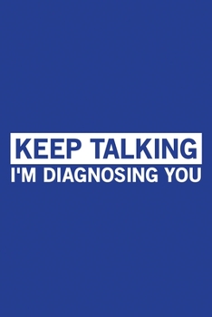 Classic Blue Sarcastic Lined Notebook: Keep Talking I'm Diagnosing You (College Ruled Lined Blank Journal Book)