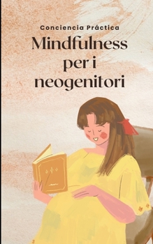 Mindfulness per i neogenitori: Una guida per aiutare i neogenitori a ridurre lo stress