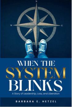 Hardcover When the System Blinks: A Story of Leadership, Loss, and Liberation Book