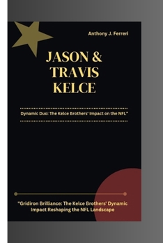 JASON AND TRAVIS KELCE: Dynamic Duo: The Kelce Brothers' Impact on the NFL
