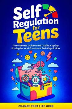 Self-Regulation for Teens: The Ultimate Guide to DBT Skills, Coping Strategies, and Emotional Self-Regulation (Social Skills for Teens)